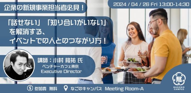 企業の新規事業担当者必見！「話せない」「知り合いがいない」を解消する、イベントでの人とのつながり方！
